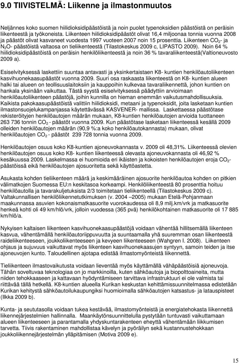 Liikenteen CO 2 - ja N 2 O- päästöistä valtaosa on tieliikenteestä (Tilastokeskus 2009 c, LIPASTO 2009).