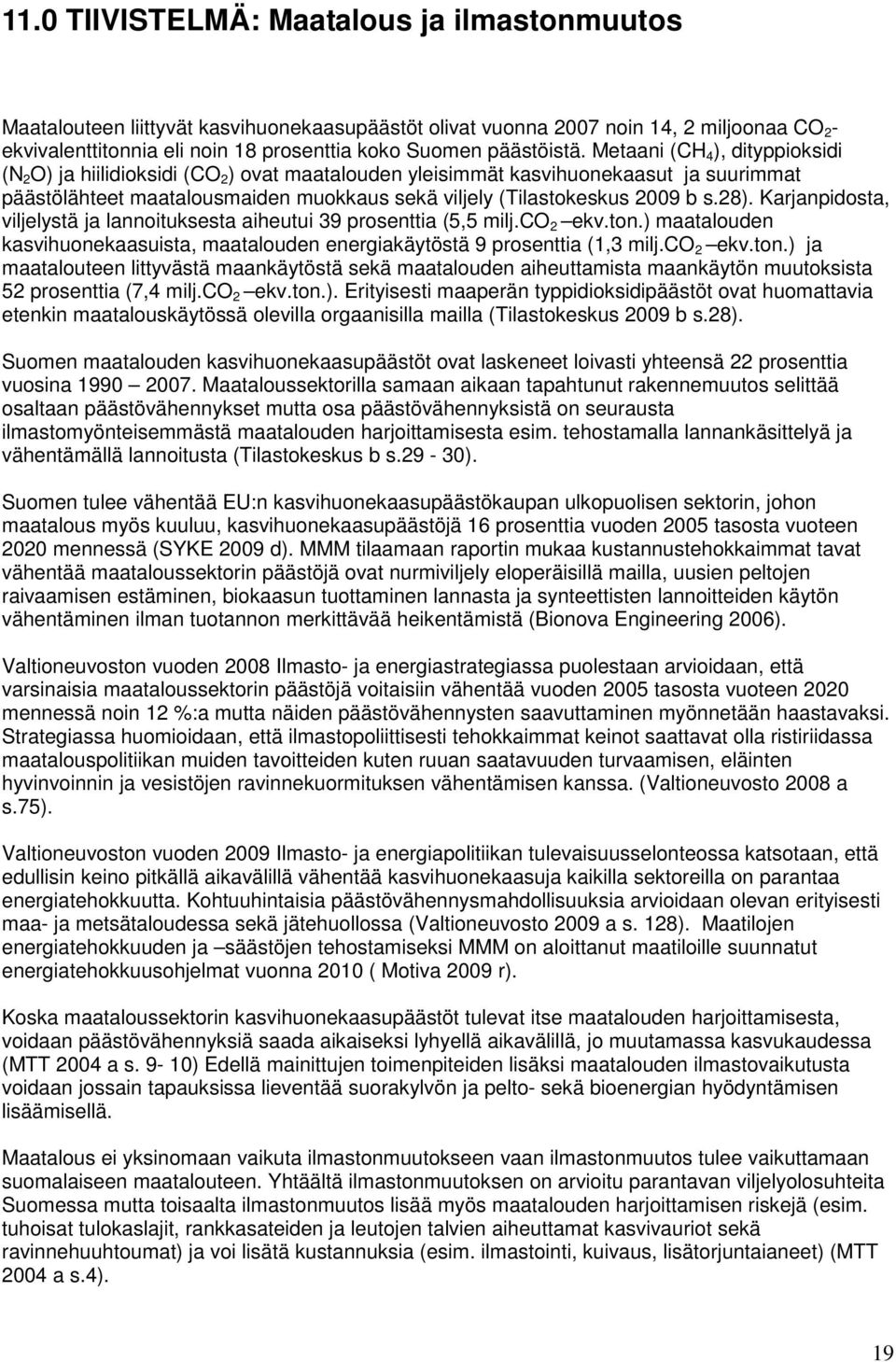 Metaani (CH 4 ), dityppioksidi (N 2 O) ja hiilidioksidi (CO 2 ) ovat maatalouden yleisimmät kasvihuonekaasut ja suurimmat päästölähteet maatalousmaiden muokkaus sekä viljely (Tilastokeskus 2009 b s.