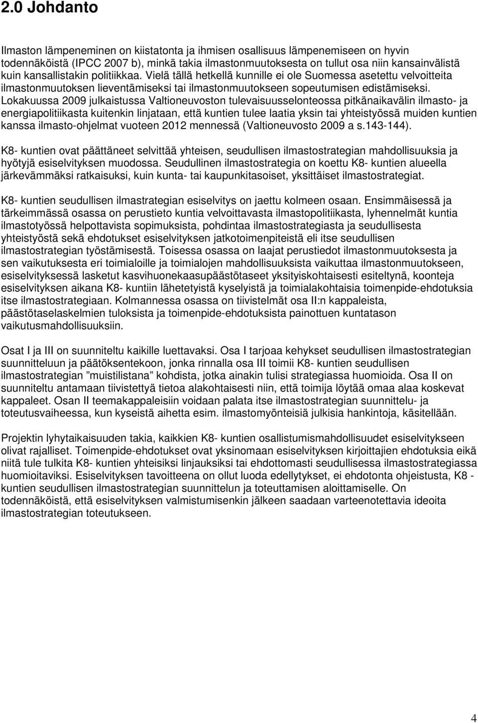 Lokakuussa 2009 julkaistussa Valtioneuvoston tulevaisuusselonteossa pitkänaikavälin ilmasto- ja energiapolitiikasta kuitenkin linjataan, että kuntien tulee laatia yksin tai yhteistyössä muiden