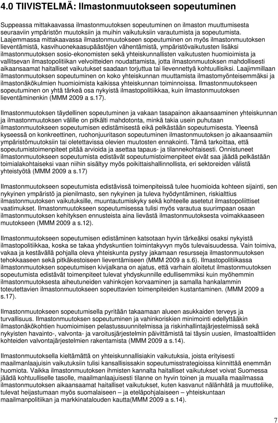 Laajemmassa mittakaavassa ilmastonmuutokseen sopeutuminen on myös ilmastonmuutoksen lieventämistä, kasvihuonekaasupäästöjen vähentämistä, ympäristövaikutusten lisäksi ilmastonmuutoksen