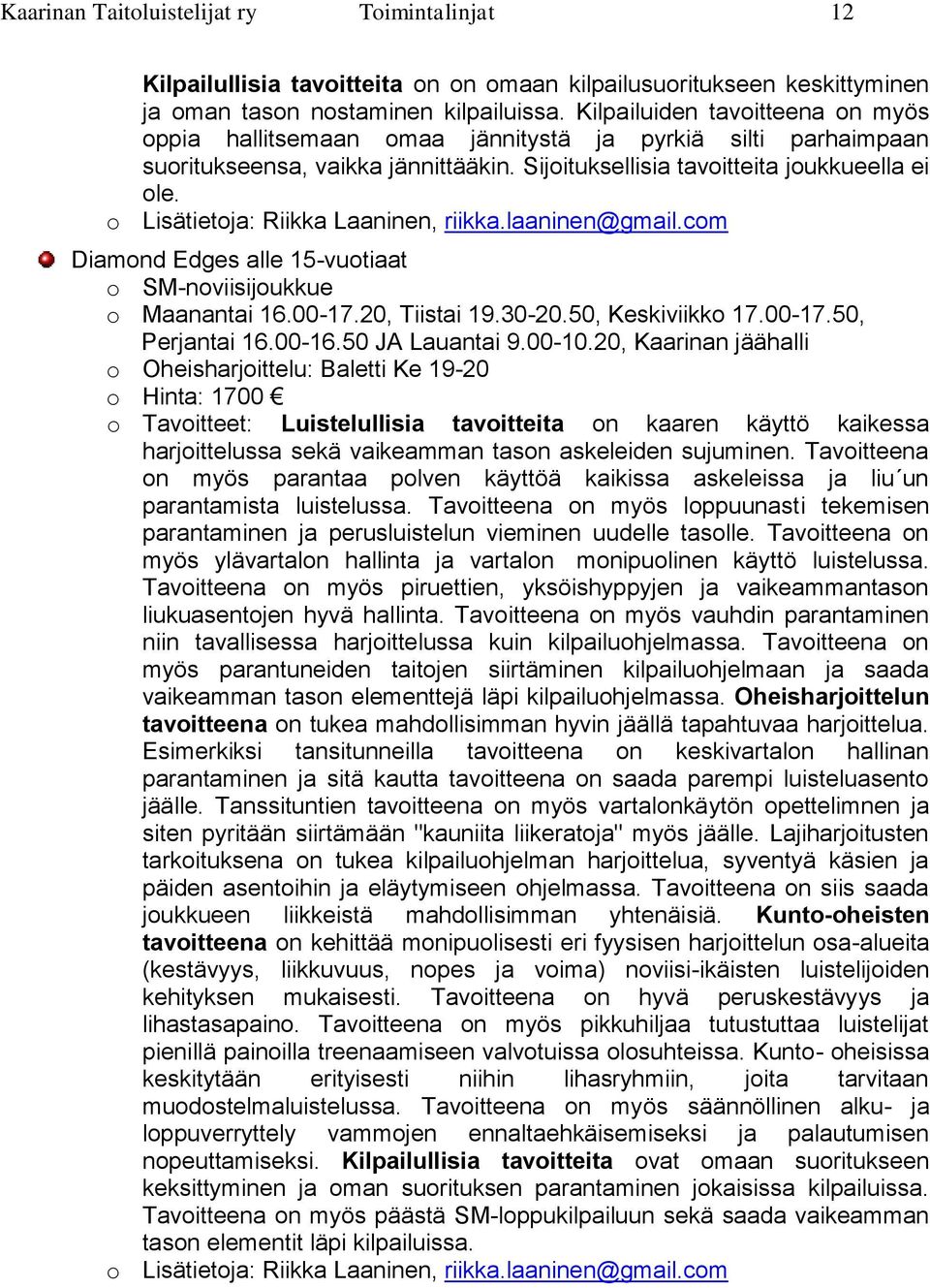 o Lisätietoja: Riikka Laaninen, riikka.laaninen@gmail.com Diamond Edges alle 15-vuotiaat o SM-noviisijoukkue o Maanantai 16.00-17.20, Tiistai 19.30-20.50, Keskiviikko 17.00-17.50, Perjantai 16.00-16.