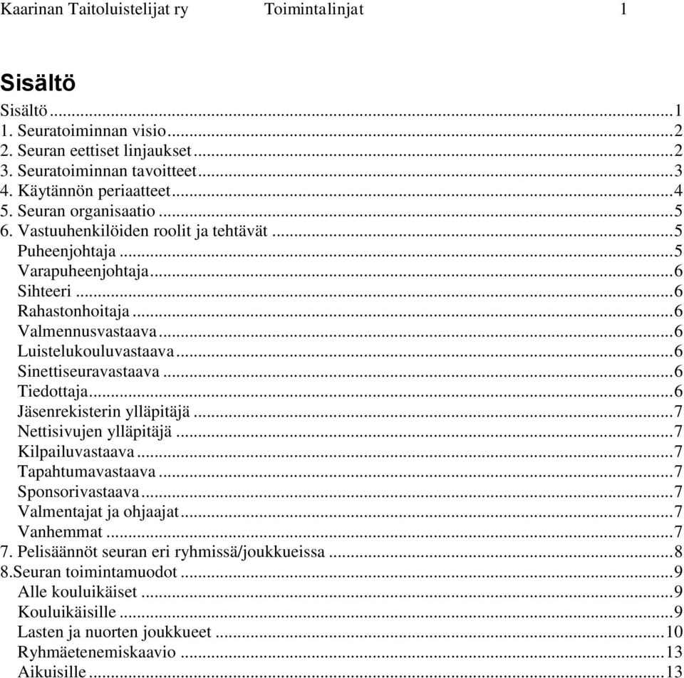 .. 6 Sinettiseuravastaava... 6 Tiedottaja... 6 Jäsenrekisterin ylläpitäjä... 7 Nettisivujen ylläpitäjä... 7 Kilpailuvastaava... 7 Tapahtumavastaava... 7 Sponsorivastaava... 7 Valmentajat ja ohjaajat.