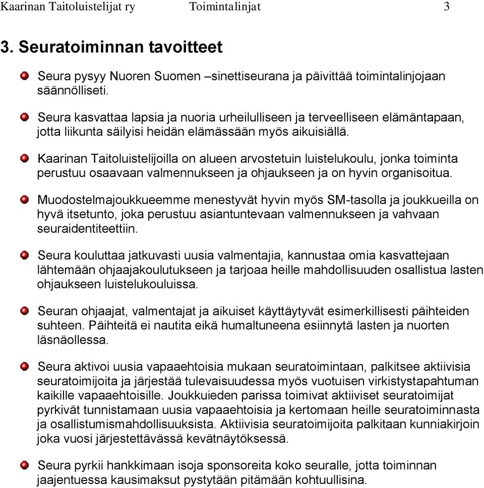 Kaarinan Taitoluistelijoilla on alueen arvostetuin luistelukoulu, jonka toiminta perustuu osaavaan valmennukseen ja ohjaukseen ja on hyvin organisoitua.