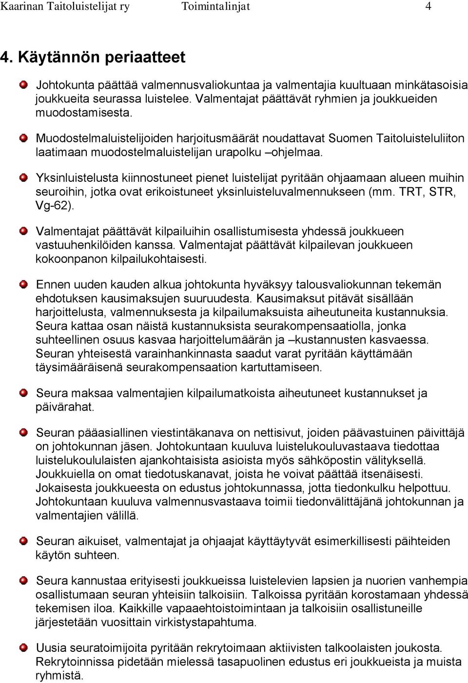 Yksinluistelusta kiinnostuneet pienet luistelijat pyritään ohjaamaan alueen muihin seuroihin, jotka ovat erikoistuneet yksinluisteluvalmennukseen (mm. TRT, STR, Vg-62).