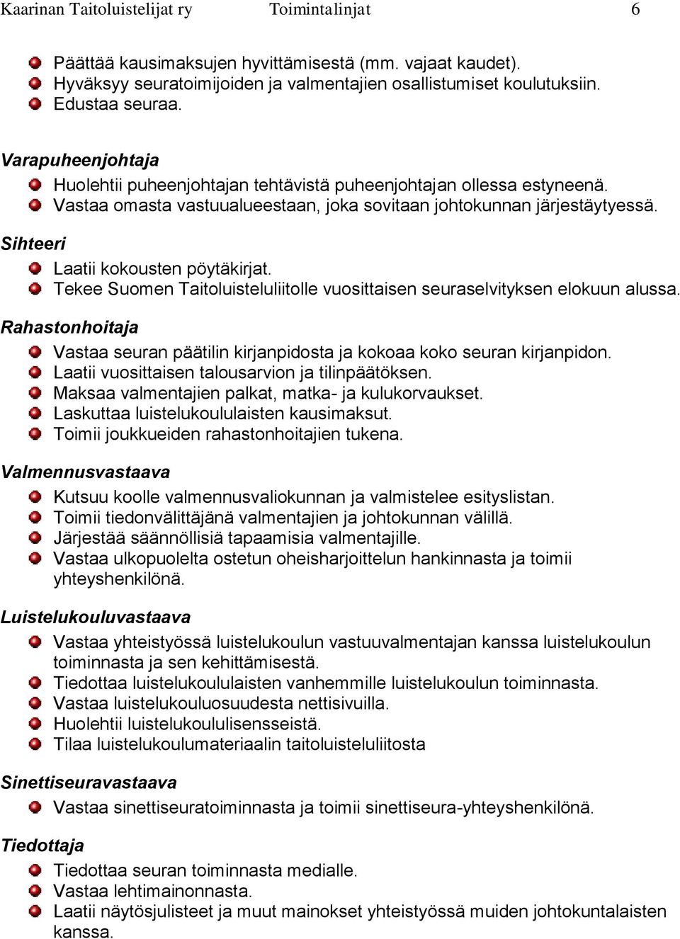 Sihteeri Laatii kokousten pöytäkirjat. Tekee Suomen Taitoluisteluliitolle vuosittaisen seuraselvityksen elokuun alussa.