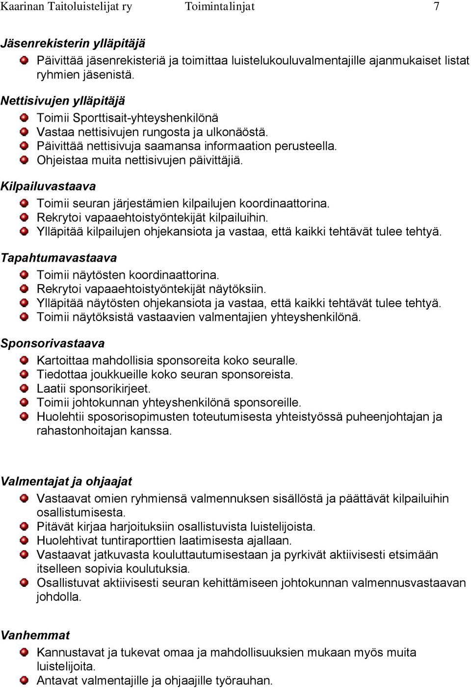 Ohjeistaa muita nettisivujen päivittäjiä. Kilpailuvastaava Toimii seuran järjestämien kilpailujen koordinaattorina. Rekrytoi vapaaehtoistyöntekijät kilpailuihin.