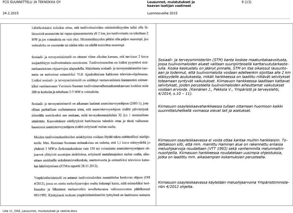 laadittu riittävät selvitykset toteamaan syntyvät vaikutukset. Kiimasuon hankkeessa laaditaan kattavat selvitykset, joiden perusteella tuulivoimaloiden aiheuttamat vaikutukset voidaan arvioida.