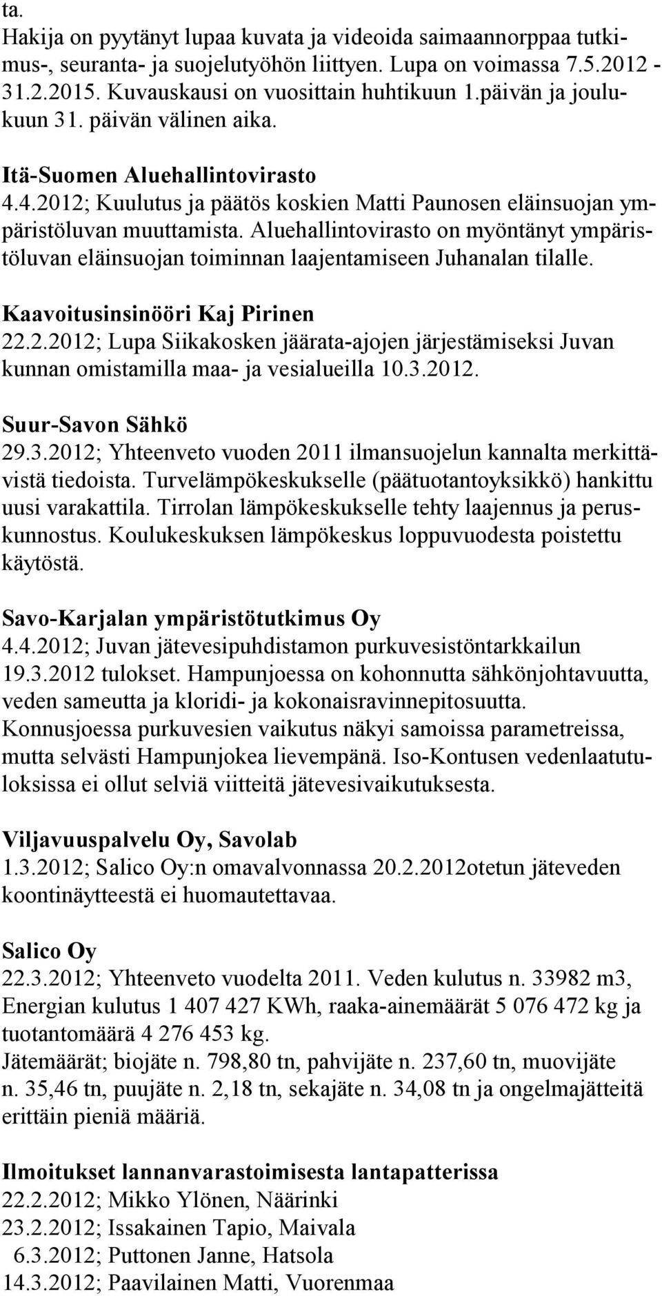 Aluehallintovirasto on myöntänyt ympäristöluvan eläin suojan toiminnan laajentamiseen Juhanalan tilalle. Kaavoitusinsinööri Kaj Pirinen 22