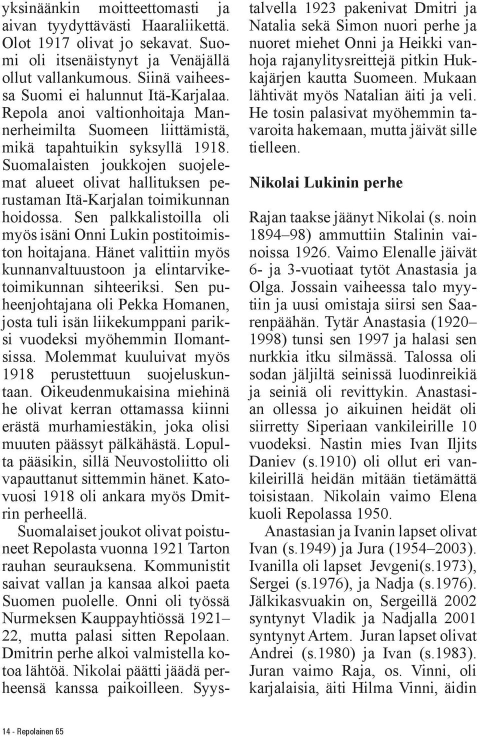 Sen palkkalistoilla oli myös isäni Onni Lukin postitoimiston hoitajana. Hänet valittiin myös kunnanvaltuustoon ja elintarviketoimikunnan sihteeriksi.