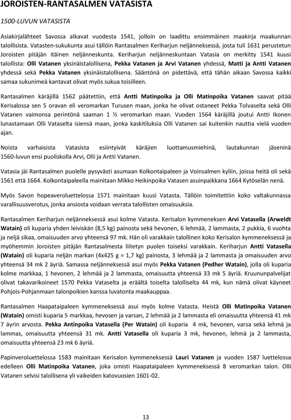Keriharjun neljänneskuntaan Vatasia on merkitty 1541 kuusi talollista: Olli Vatanen yksinäistalollisena, Pekka Vatanen ja Arvi Vatanen yhdessä, Matti ja Antti Vatanen yhdessä sekä Pekka Vatanen
