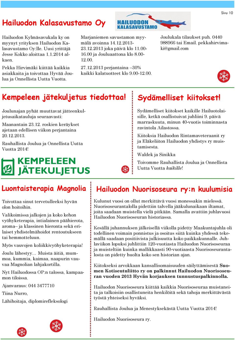 00 ja Jouluaattona klo 8.00-12.00. 27.12.2013 perjantaina 30% kaikki kalatuotteet klo 9.00-12.00. Joulukala tilaukset puh. 0440 988966 tai Email. pekkahirvimaki@gmail.