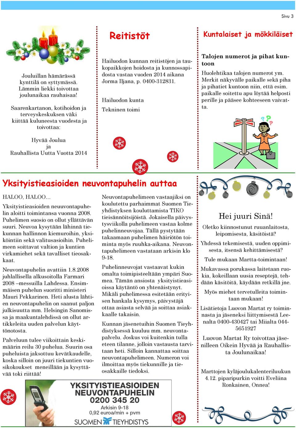kunnossapidosta vastaa vuoden 2014 aikana Jorma Iljana, p. 0400-312831. Hailuodon kunta Tekninen toimi Talojen numerot ja pihat kuntoon Huolehtikaa talojen numerot ym.