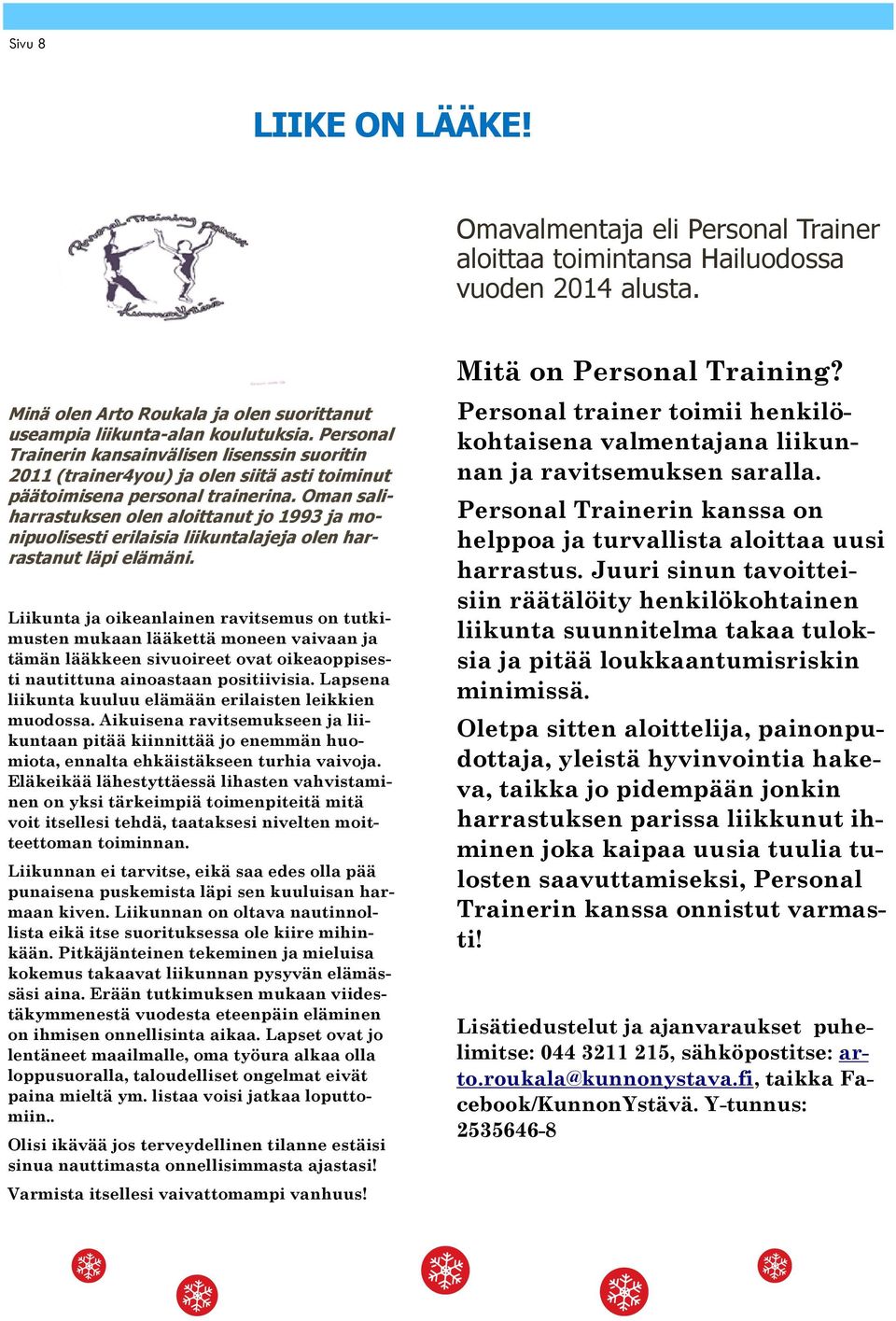 Oman saliharrastuksen olen aloittanut jo 1993 ja monipuolisesti erilaisia liikuntalajeja olen harrastanut läpi elämäni.