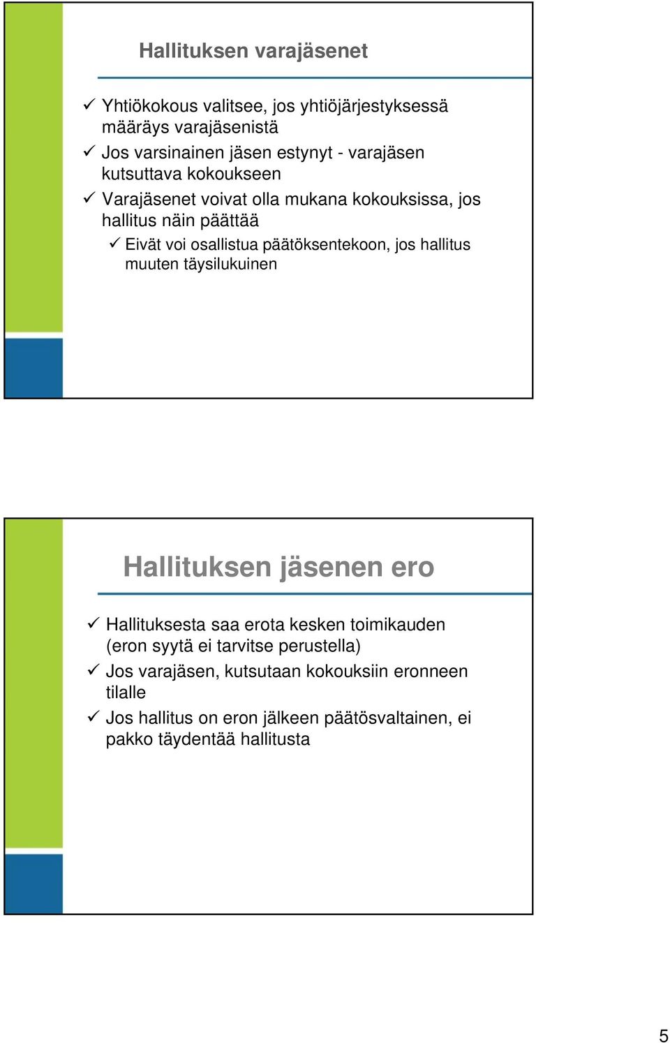 päätöksentekoon, jos hallitus muuten täysilukuinen Hallituksen jäsenen ero Hallituksesta saa erota kesken toimikauden (eron syytä ei