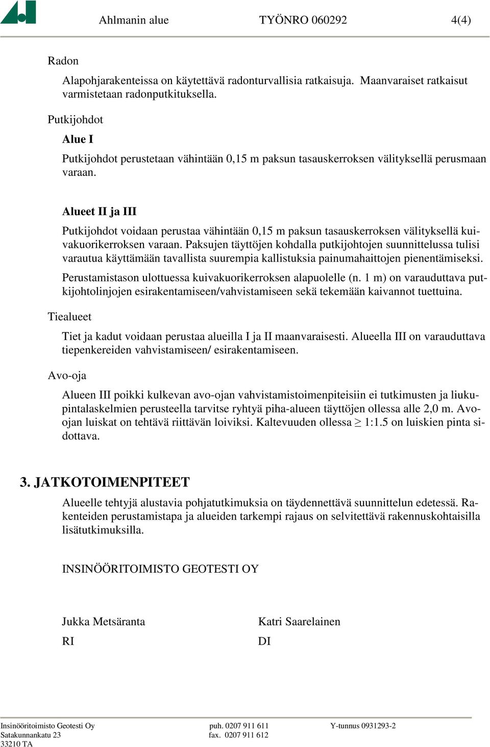 Alueet II ja III Putkijohdot voidaan perustaa vähintään 0,15 m paksun tasauskerroksen välityksellä kuivakuorikerroksen varaan.