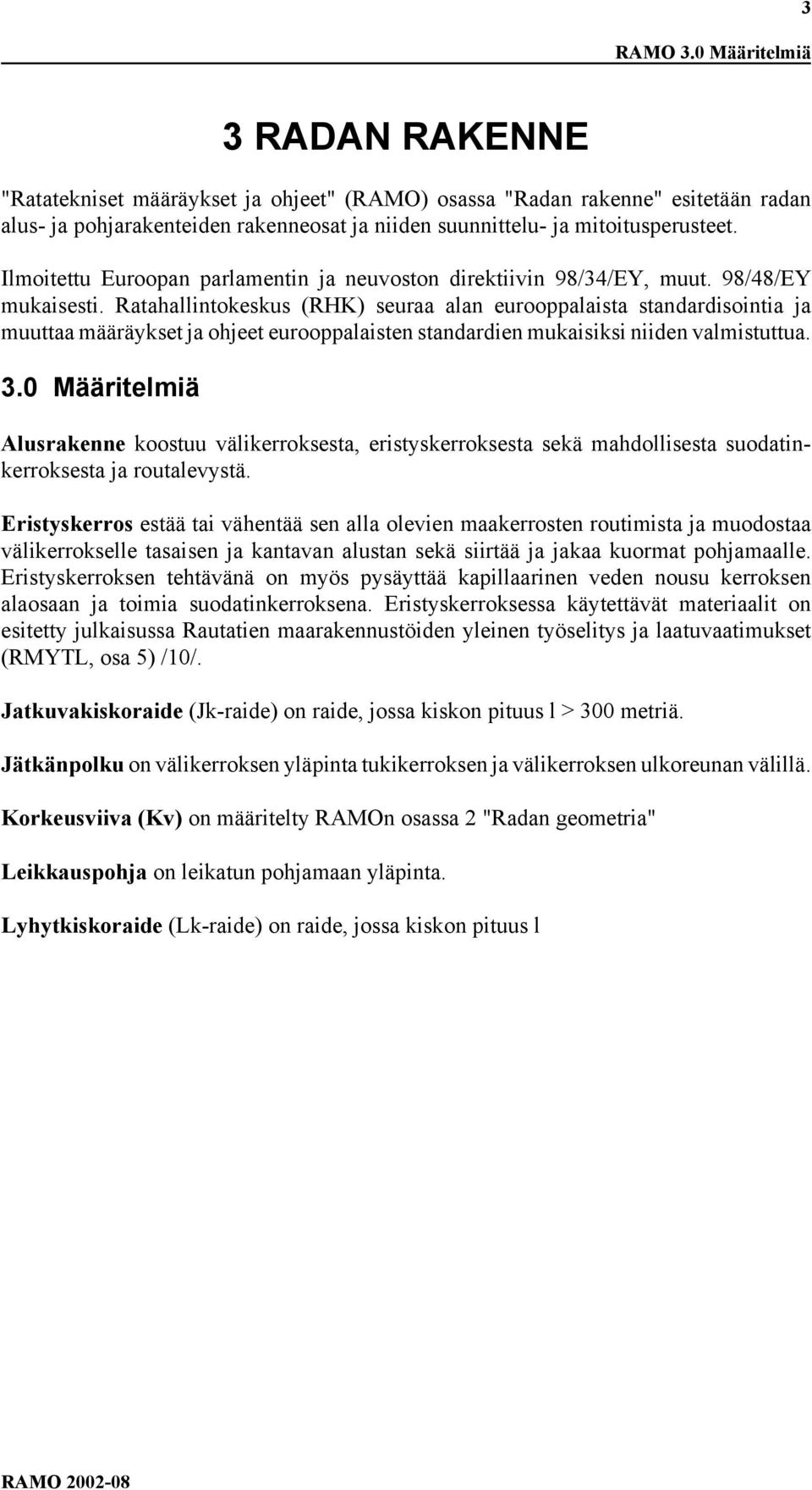 Ratahallintokeskus (RHK) seuraa alan eurooppalaista standardisointia ja muuttaa määräykset ja ohjeet eurooppalaisten standardien mukaisiksi niiden valmistuttua. 3.