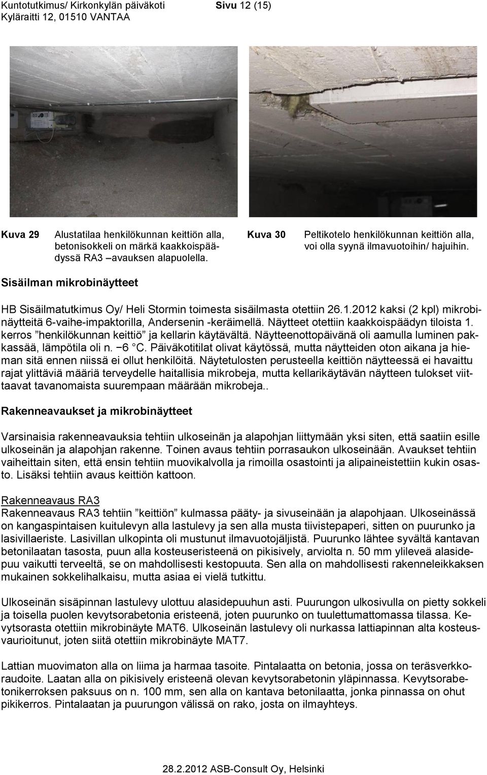 2012 kaksi (2 kpl) mikrobinäytteitä 6-vaihe-impaktorilla, Andersenin -keräimellä. Näytteet otettiin kaakkoispäädyn tiloista 1. kerros henkilökunnan keittiö ja kellarin käytävältä.