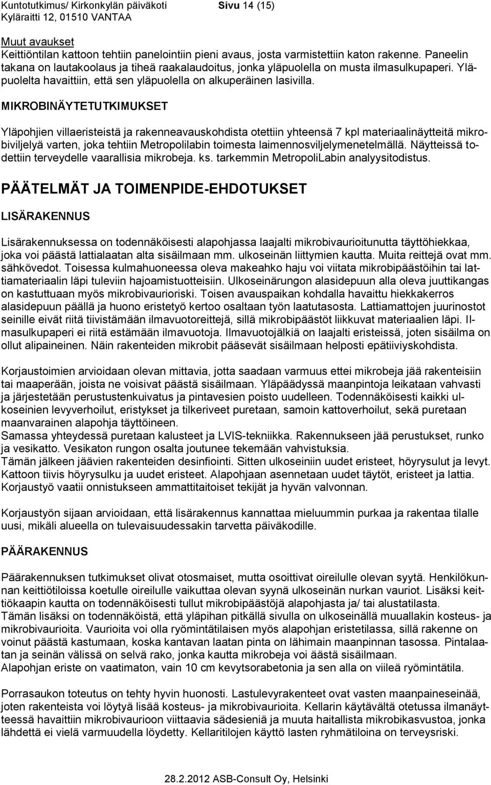 MIKROBINÄYTETUTKIMUKSET Yläpohjien villaeristeistä ja rakenneavauskohdista otettiin yhteensä 7 kpl materiaalinäytteitä mikrobiviljelyä varten, joka tehtiin Metropolilabin toimesta