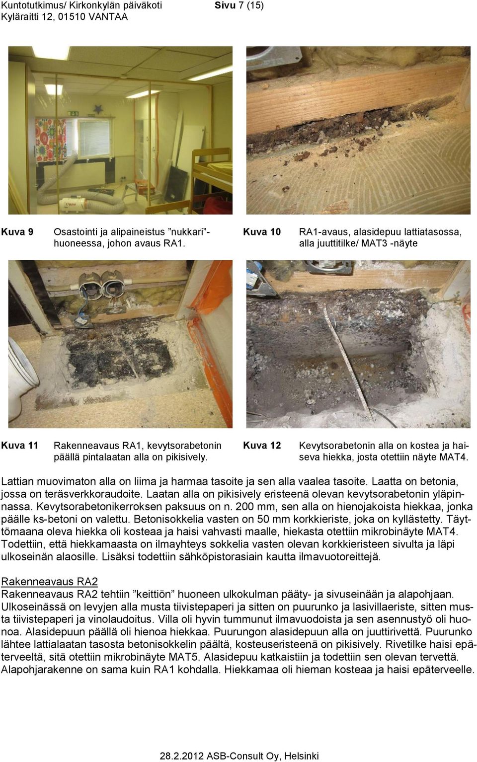 Kuva 12 Kevytsorabetonin alla on kostea ja haiseva hiekka, josta otettiin näyte MAT4. Lattian muovimaton alla on liima ja harmaa tasoite ja sen alla vaalea tasoite.