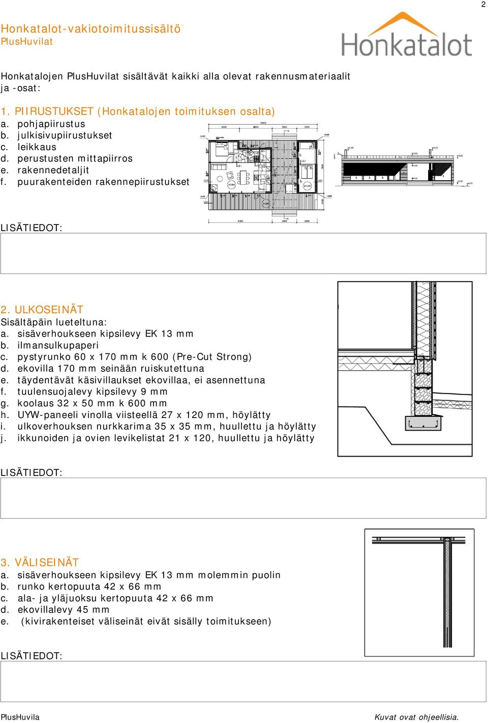 ilmansulkupaperi c. pystyrunko 60 x 170 mm k 600 (Pre-Cut Strong) d. ekovilla 170 mm seinään ruiskutettuna e. täydentävät käsivillaukset ekovillaa, ei asennettuna f. tuulensuojalevy kipsilevy 9 mm g.