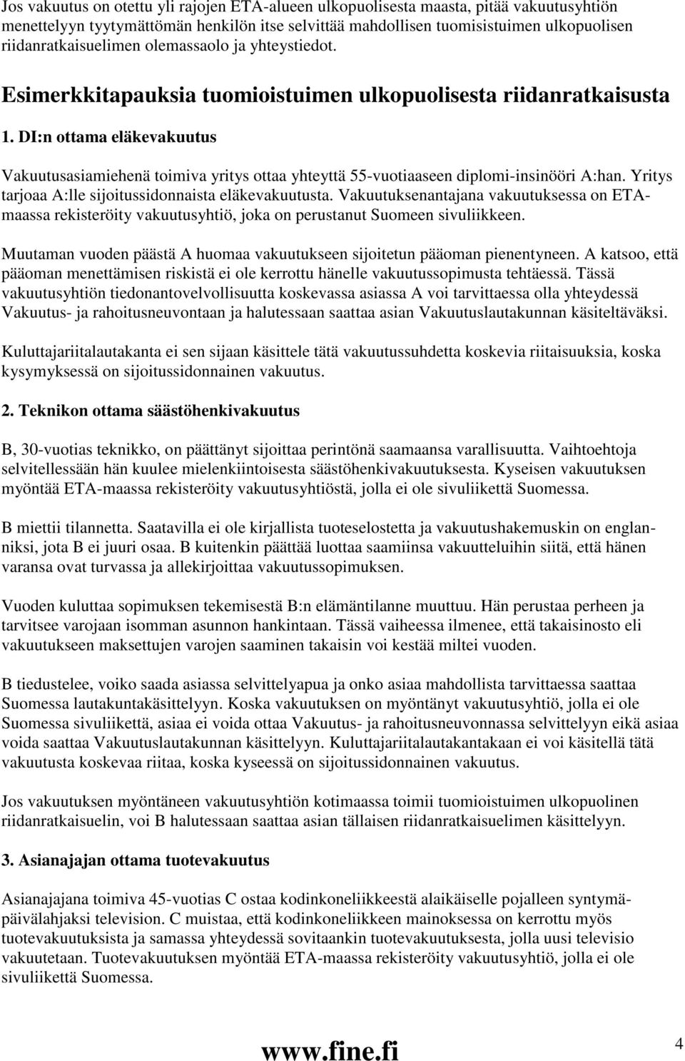 DI:n ottama eläkevakuutus Vakuutusasiamiehenä toimiva yritys ottaa yhteyttä 55-vuotiaaseen diplomi-insinööri A:han. Yritys tarjoaa A:lle sijoitussidonnaista eläkevakuutusta.