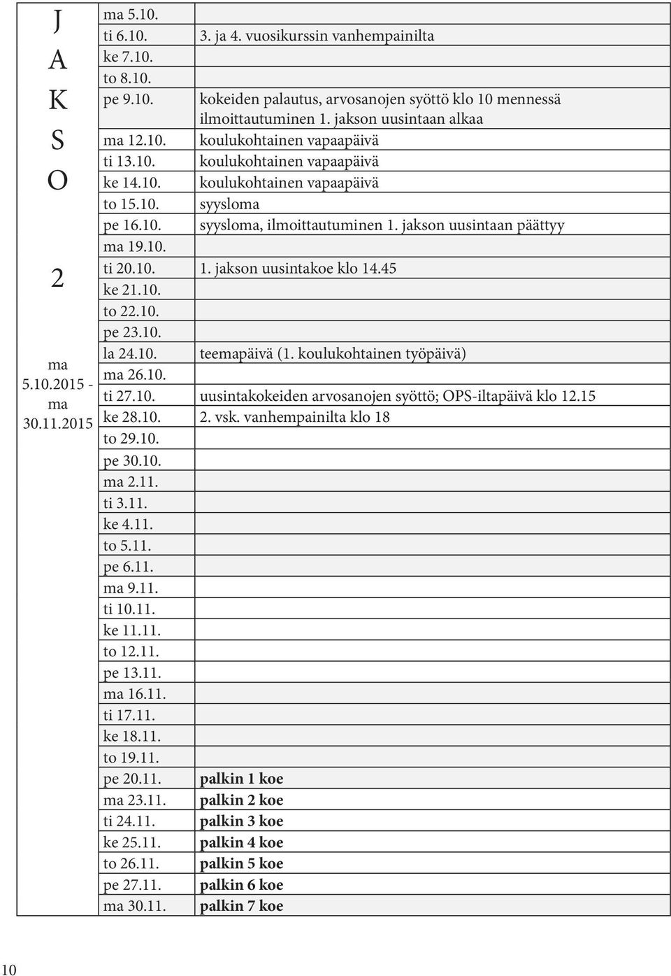 10. pe 16.10. ma 19.10. ti 20.10. 1. jakson uusintakoe klo 14.45 ke 21.10. to 22.10. pe 23.10. la 24.10. teemapäivä (1. koulukohtainen työpäivä) ma 26.10. ti 27.10. uusintakokeiden arvosanojen syöttö; OPS-iltapäivä klo 12.