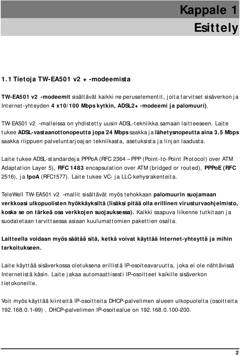 TW-EA501 v2 malleissa on yhdistetty uusin ADSL-tekniikka samaan laitteeseen. Laite tukee ADSL-vastaanottonopeutta jopa 24 Mbps saakka ja lähetysnopeutta aina 3.