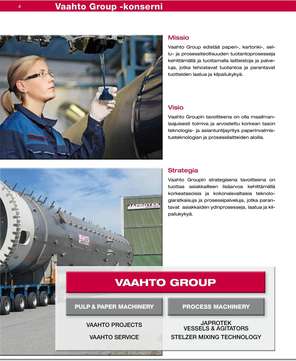 Visio Vaahto Groupin tavoitteena on olla maailmanlaajuisesti toimiva ja arvostettu korkean tason teknologia- ja asiantuntijayritys paperinvalmistusteknologian ja prosessilaitteiden aloilla.