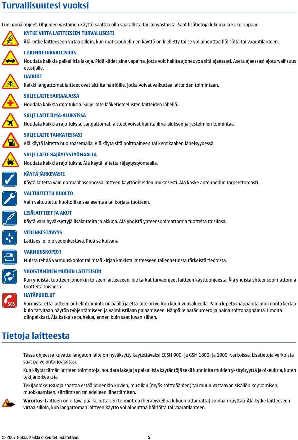 LIIKENNETURVALLISUUS Noudata kaikkia paikallisia lakeja. Pidä kädet aina vapaina, jotta voit hallita ajoneuvoa sitä ajaessasi. Aseta ajaessasi ajoturvallisuus etusijalle.