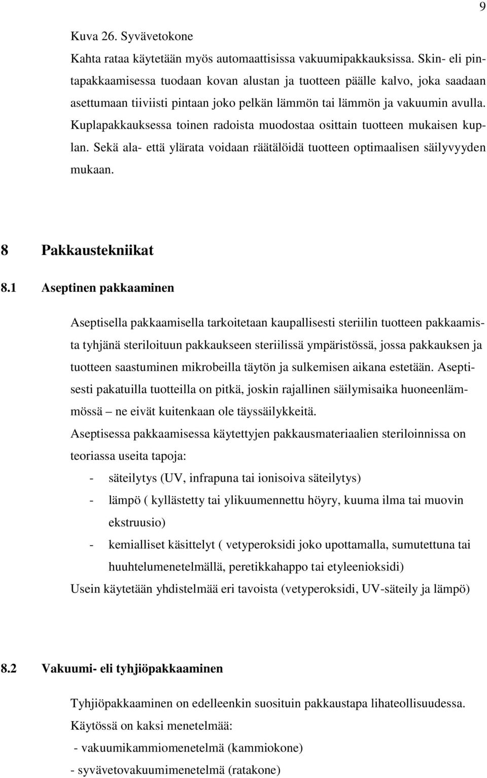 Kuplapakkauksessa toinen radoista muodostaa osittain tuotteen mukaisen kuplan. Sekä ala- että ylärata voidaan räätälöidä tuotteen optimaalisen säilyvyyden mukaan. 8 Pakkaustekniikat 8.