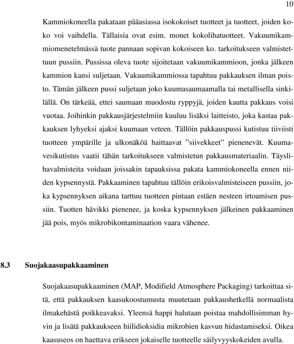 Vakuumikammiossa tapahtuu pakkauksen ilman poisto. Tämän jälkeen pussi suljetaan joko kuumasaumaamalla tai metallisella sinkilällä.