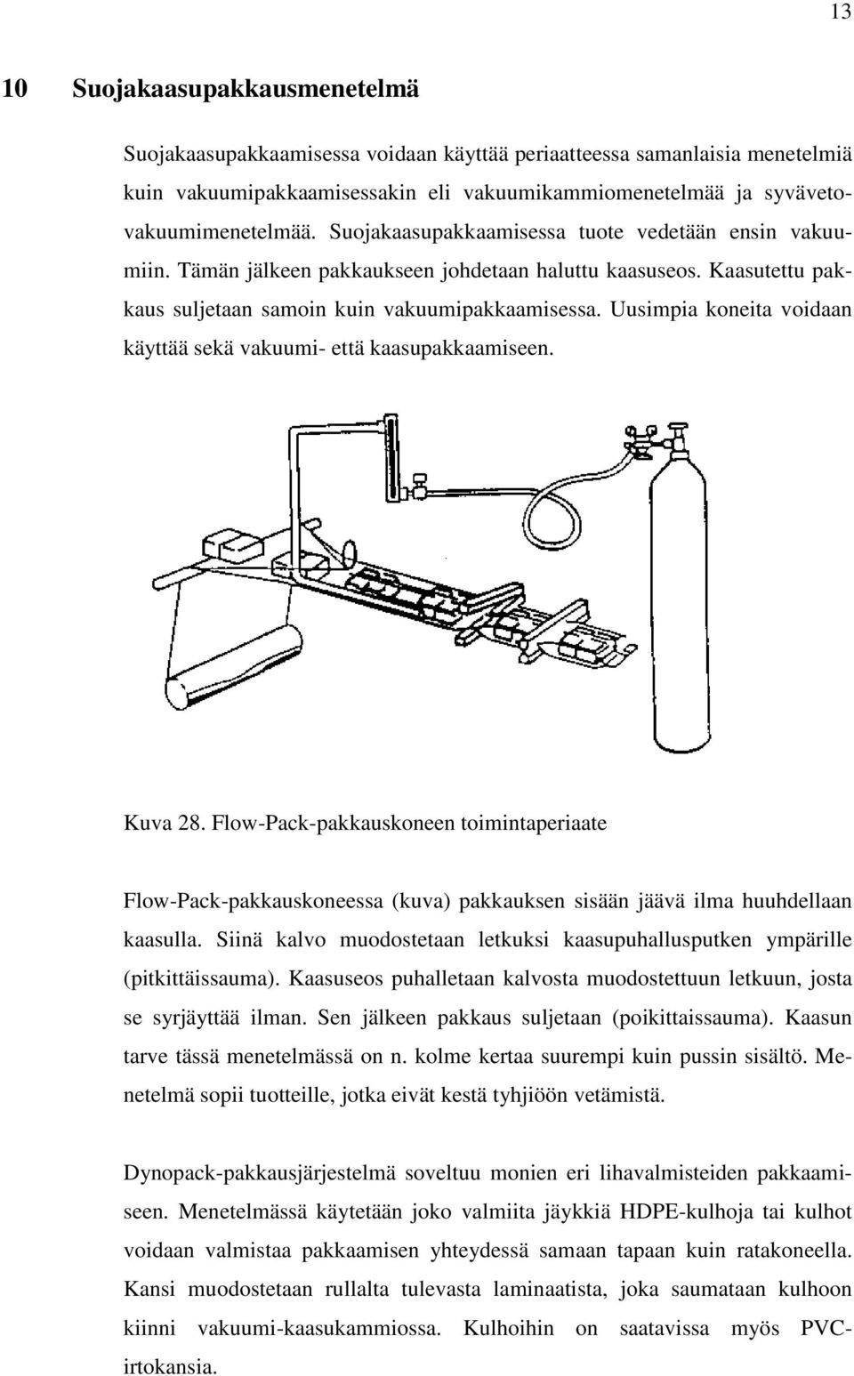 Uusimpia koneita voidaan käyttää sekä vakuumi- että kaasupakkaamiseen. Kuva 28.