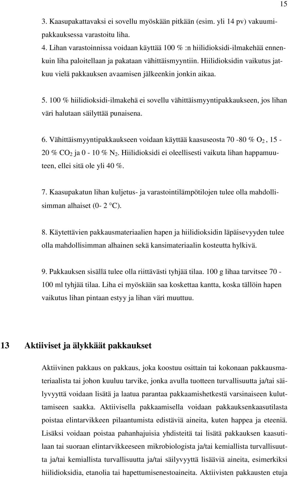Hiilidioksidin vaikutus jatkuu vielä pakkauksen avaamisen jälkeenkin jonkin aikaa. 5. 100 % hiilidioksidi-ilmakehä ei sovellu vähittäismyyntipakkaukseen, jos lihan väri halutaan säilyttää punaisena.