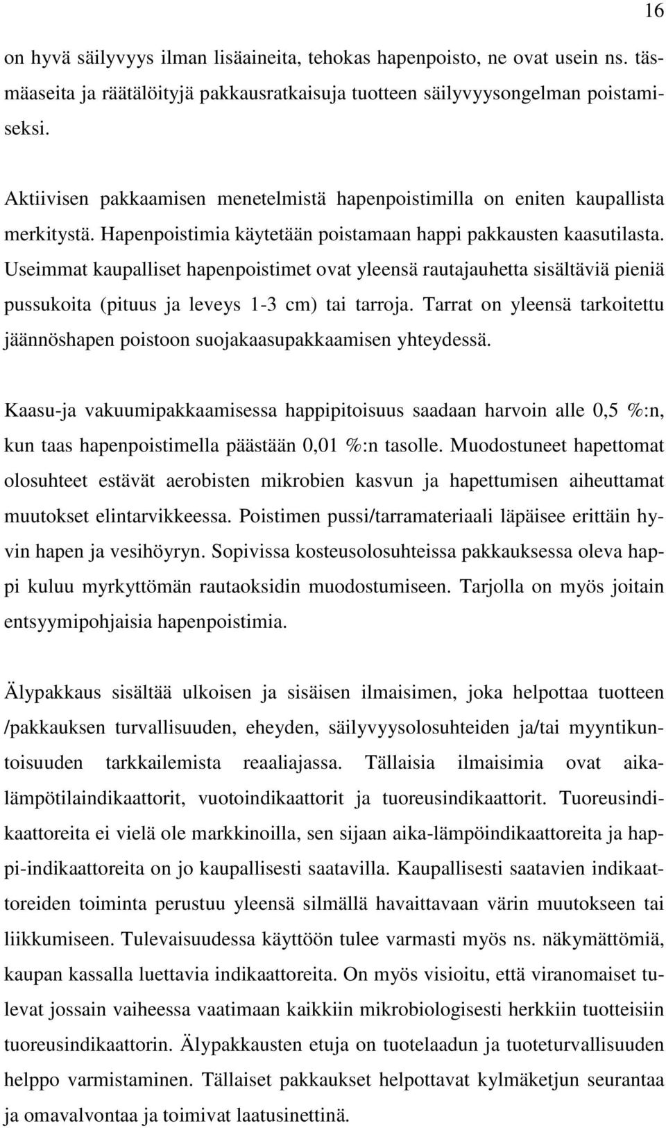 Useimmat kaupalliset hapenpoistimet ovat yleensä rautajauhetta sisältäviä pieniä pussukoita (pituus ja leveys 1-3 cm) tai tarroja.