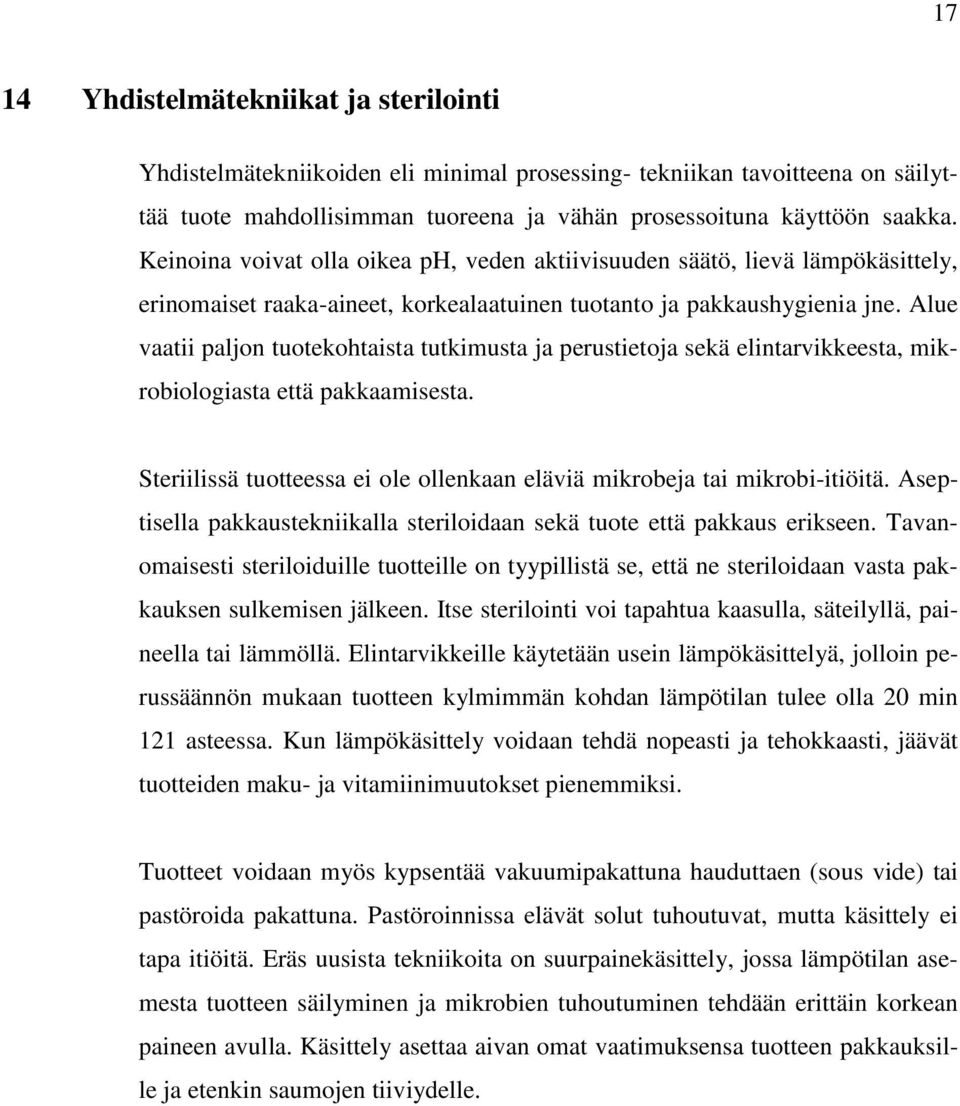 Alue vaatii paljon tuotekohtaista tutkimusta ja perustietoja sekä elintarvikkeesta, mikrobiologiasta että pakkaamisesta. Steriilissä tuotteessa ei ole ollenkaan eläviä mikrobeja tai mikrobi-itiöitä.