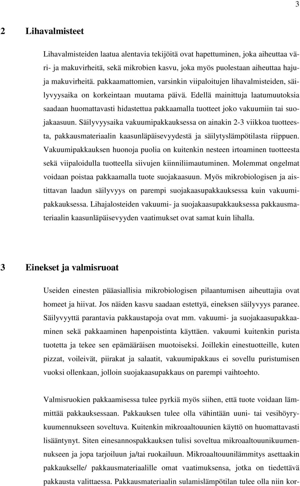 Edellä mainittuja laatumuutoksia saadaan huomattavasti hidastettua pakkaamalla tuotteet joko vakuumiin tai suojakaasuun.