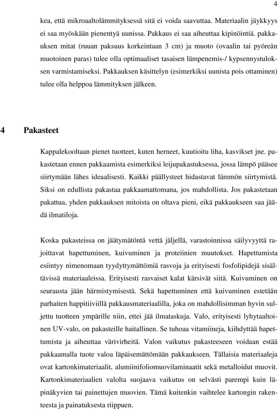 Pakkauksen käsittelyn (esimerkiksi uunista pois ottaminen) tulee olla helppoa lämmityksen jälkeen. 4 Pakasteet Kappalekooltaan pienet tuotteet, kuten herneet, kuutioitu liha, kasvikset jne.