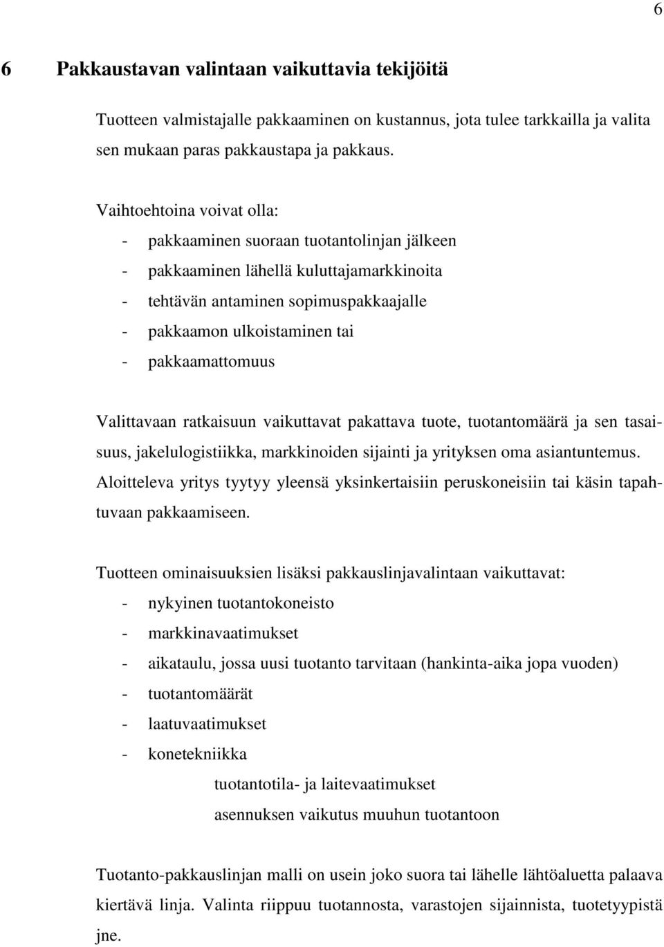 pakkaamattomuus Valittavaan ratkaisuun vaikuttavat pakattava tuote, tuotantomäärä ja sen tasaisuus, jakelulogistiikka, markkinoiden sijainti ja yrityksen oma asiantuntemus.