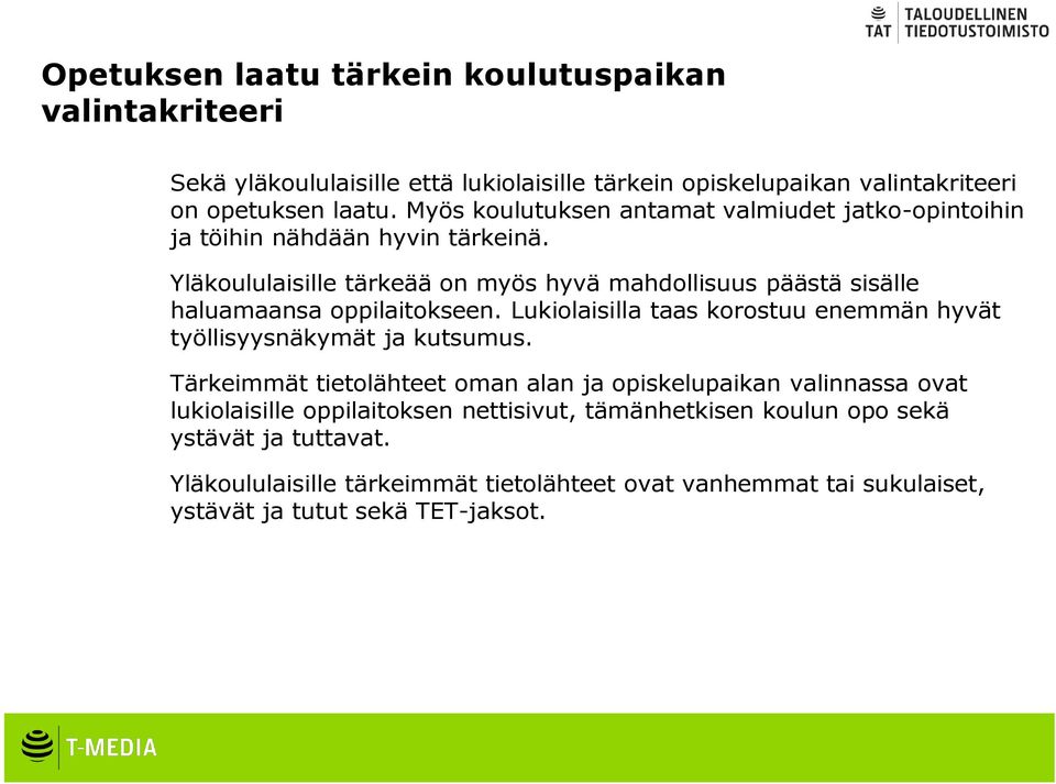 Yläkoululaisille tärkeää on myös hyvä mahdollisuus päästä sisälle haluamaansa oppilaitokseen. Lukiolaisilla taas korostuu enemmän hyvät työllisyysnäkymät ja kutsumus.