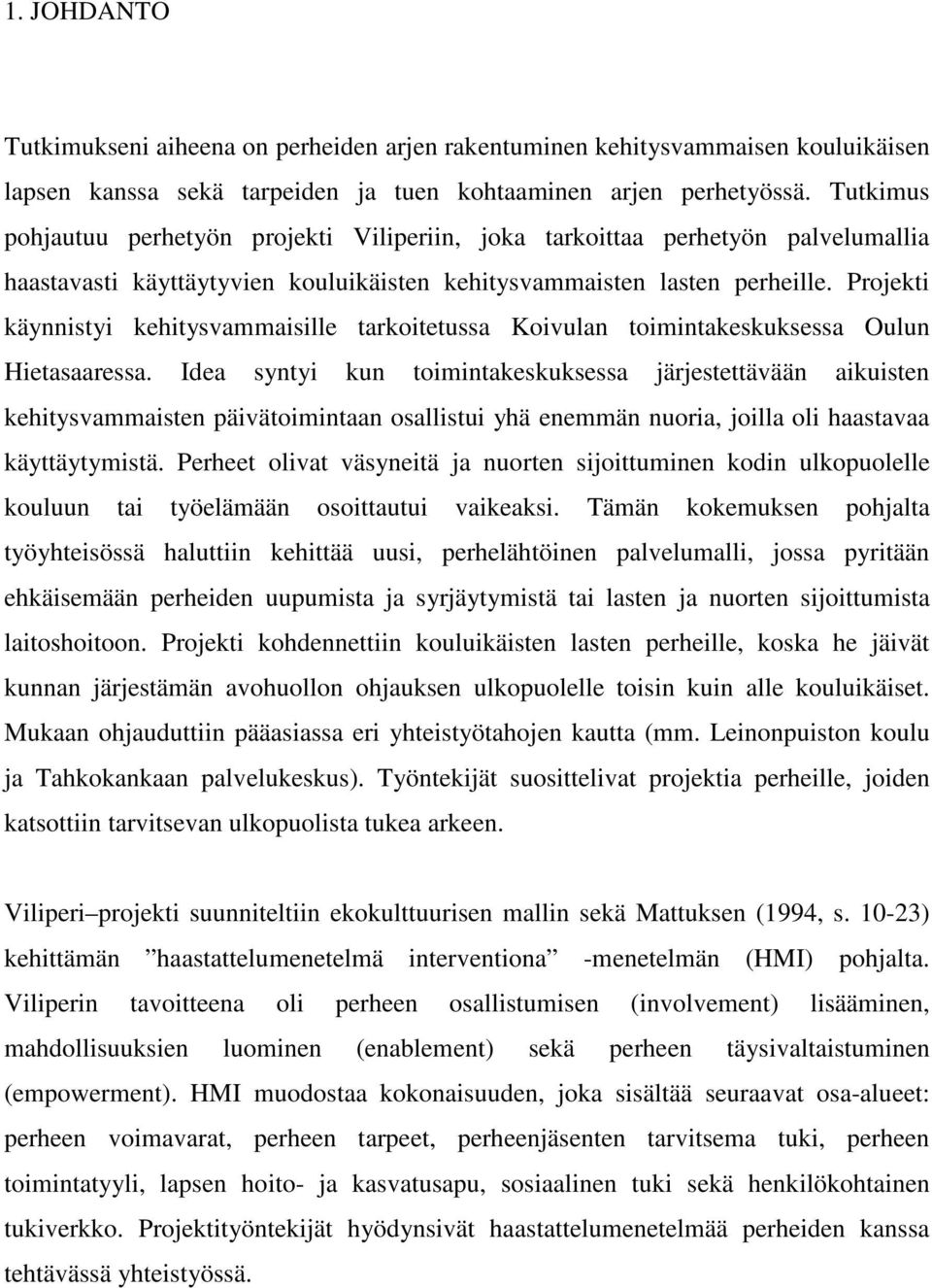 Projekti käynnistyi kehitysvammaisille tarkoitetussa Koivulan toimintakeskuksessa Oulun Hietasaaressa.