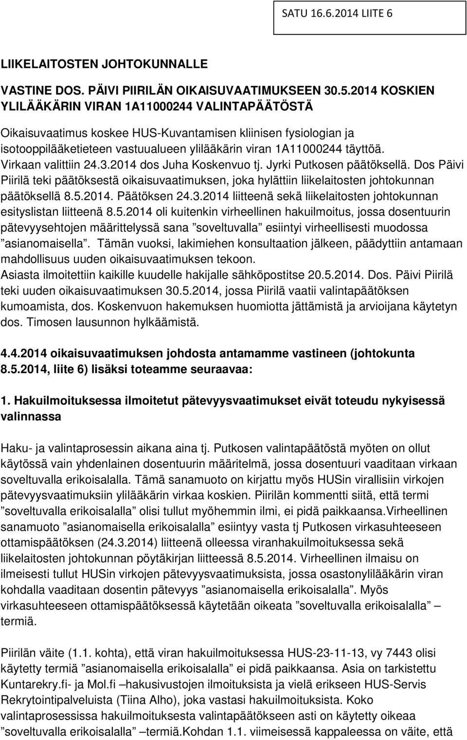 Virkaan valittiin 24.3.2014 dos Juha Koskenvuo tj. Jyrki Putkosen päätöksellä. Dos Päivi Piirilä teki päätöksestä oikaisuvaatimuksen, joka hylättiin liikelaitosten johtokunnan päätöksellä 8.5.2014. Päätöksen 24.