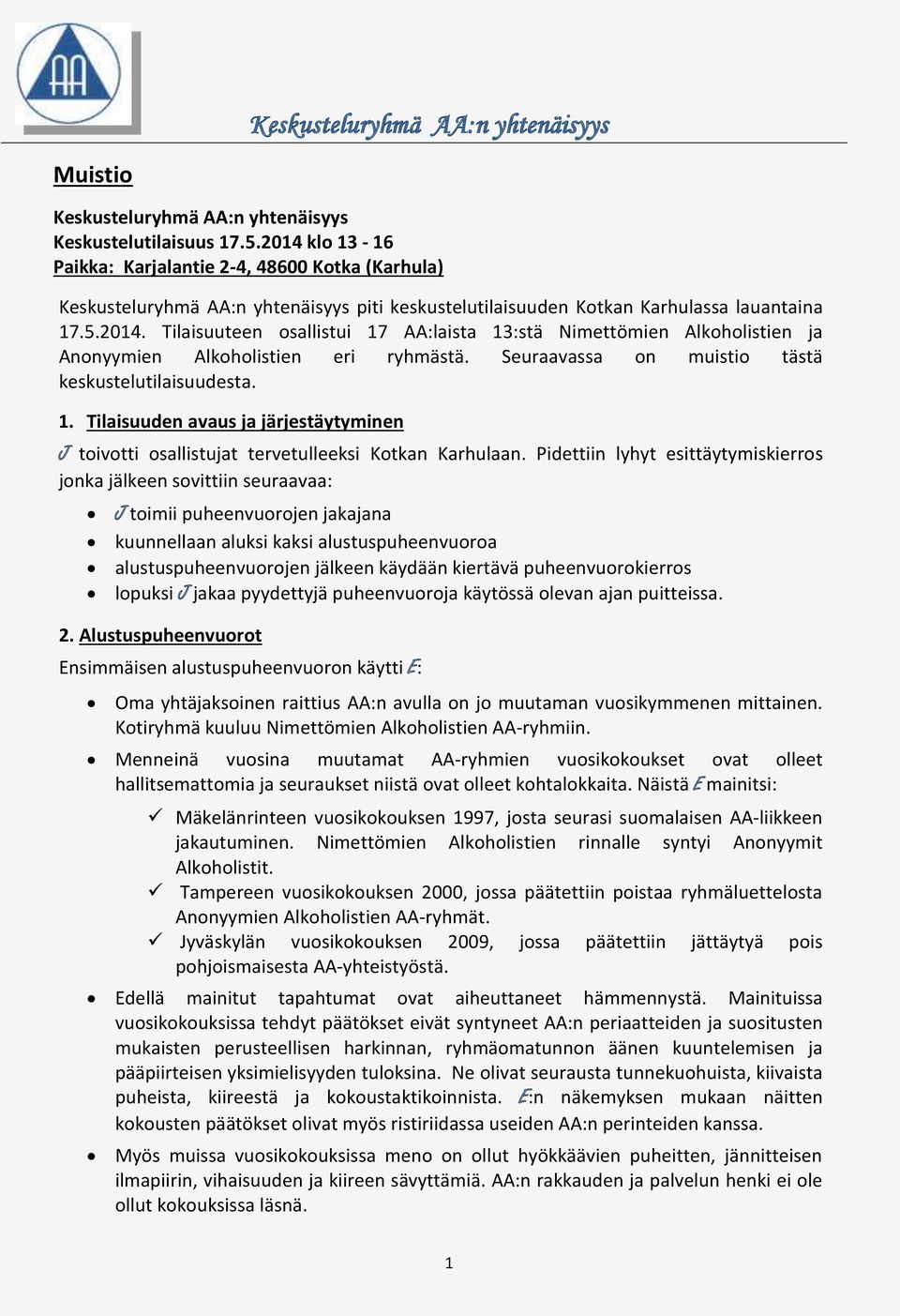 Seuraavassa on muistio tästä keskustelutilaisuudesta. 1. Tilaisuuden avaus ja järjestäytyminen J toivotti osallistujat tervetulleeksi Kotkan Karhulaan.