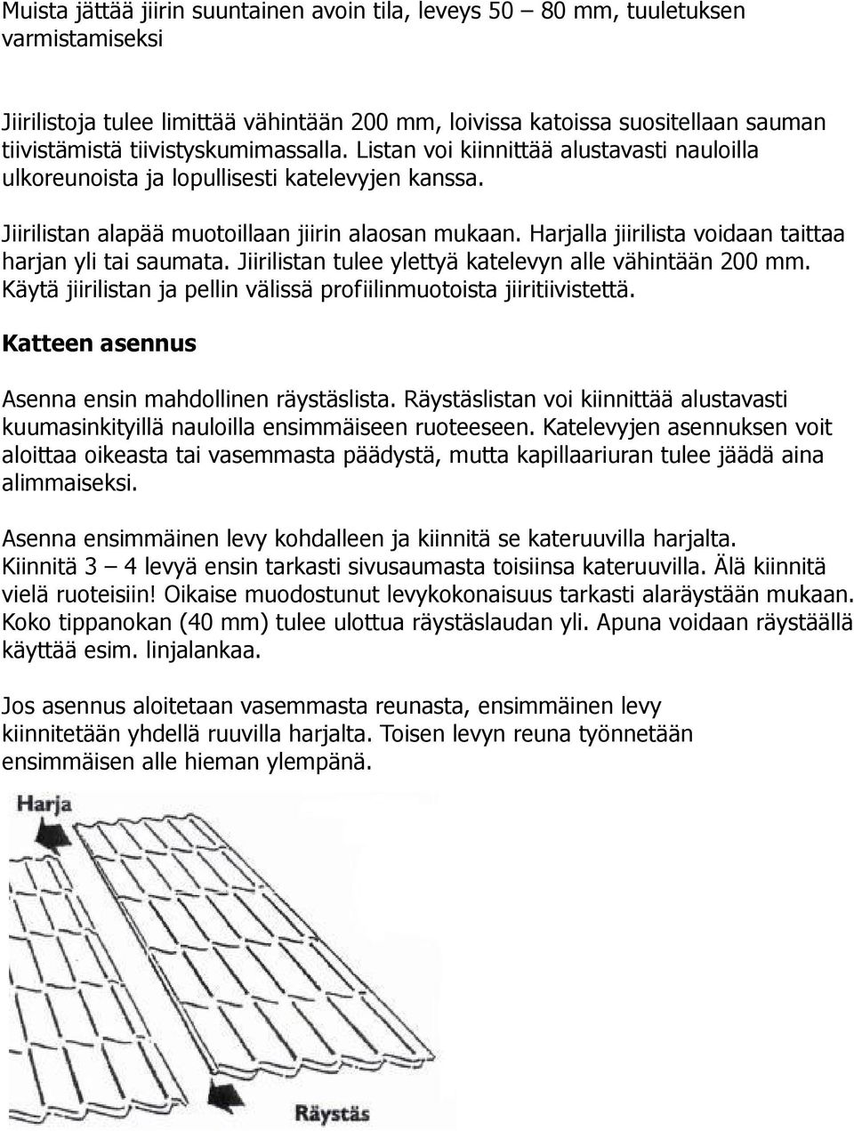 Harjalla jiirilista voidaan taittaa harjan yli tai saumata. Jiirilistan tulee ylettyä katelevyn alle vähintään 200 mm. Käytä jiirilistan ja pellin välissä profiilinmuotoista jiiritiivistettä.