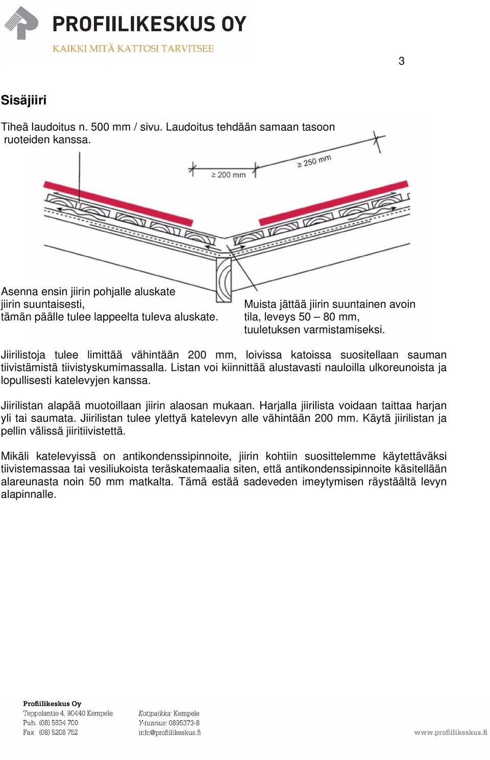 Jiirilistoja tulee limittää vähintään 200 mm, loivissa katoissa suositellaan sauman tiivistämistä tiivistyskumimassalla.