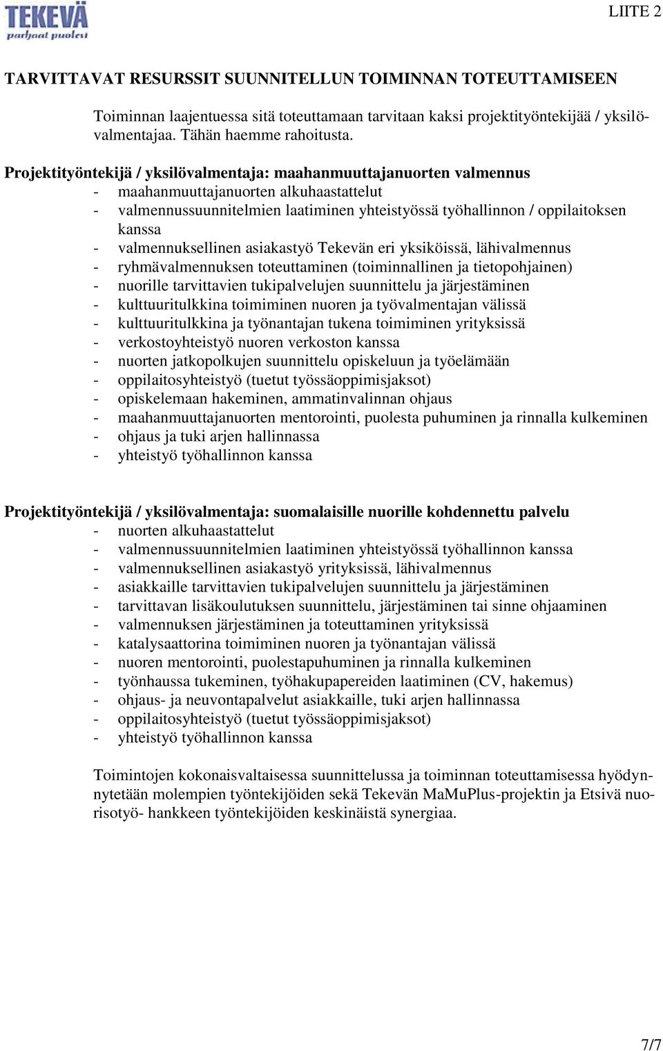 valmennuksellinen asiakastyö Tekevän eri yksiköissä, lähivalmennus - ryhmävalmennuksen toteuttaminen (toiminnallinen ja tietopohjainen) - nuorille tarvittavien tukipalvelujen suunnittelu ja