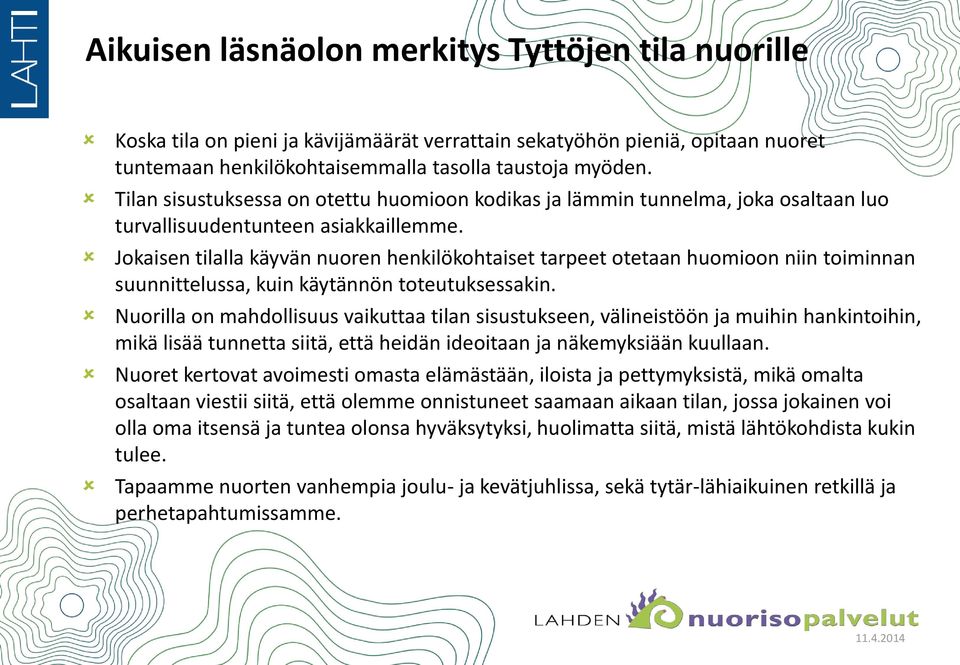 Jokaisen tilalla käyvän nuoren henkilökohtaiset tarpeet otetaan huomioon niin toiminnan suunnittelussa, kuin käytännön toteutuksessakin.