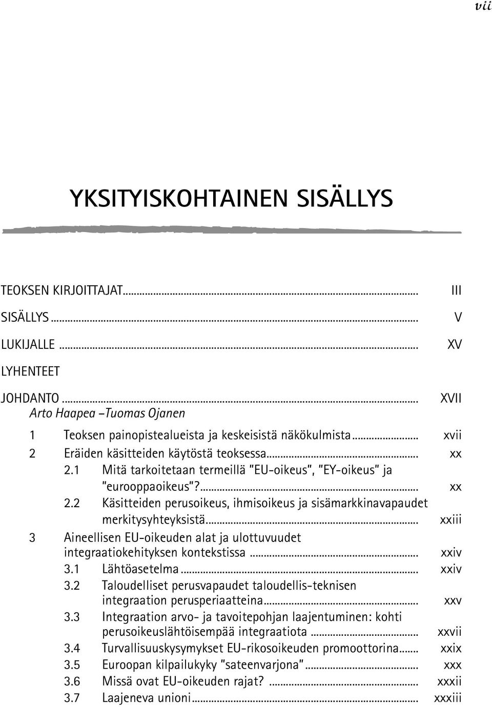 .. xxiii 3 Aineellisen EU-oikeuden alat ja ulottuvuudet integraatiokehityksen kontekstissa... xxiv 3.1 Lähtöasetelma... xxiv 3.2 Taloudelliset perusvapaudet taloudellis-teknisen integraation perusperiaatteina.