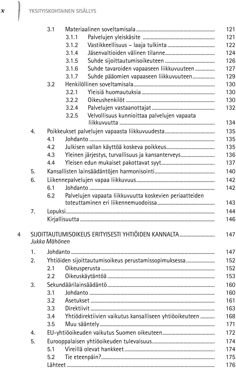 .. 130 3.2.4 Palvelujen vastaanottajat... 132 3.2.5 Velvollisuus kunnioittaa palvelujen vapaata liikkuvuutta... 134 4. Poikkeukset palvelujen vapaasta liikkuvuudesta... 135 4.