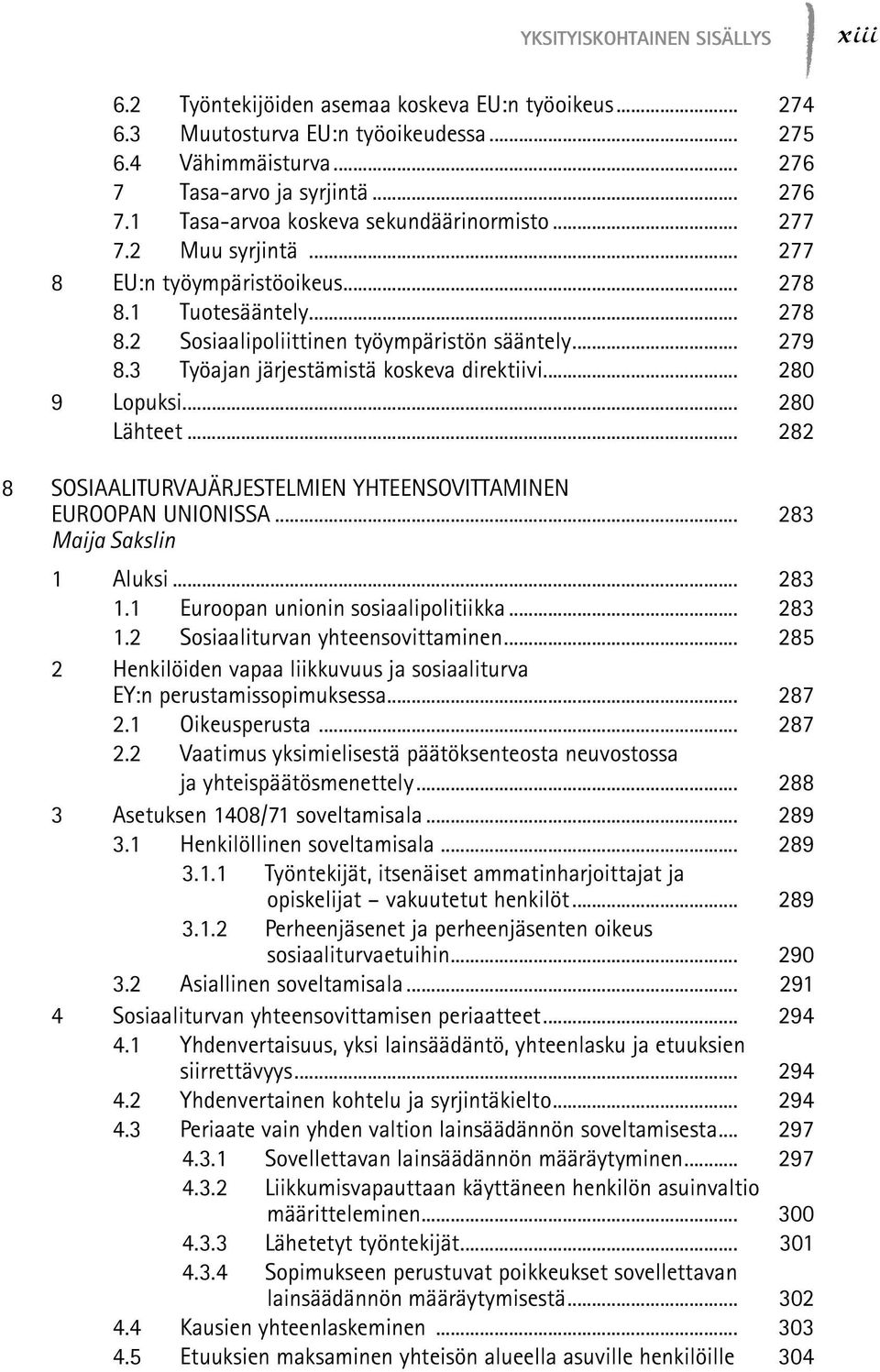 .. 280 9 Lopuksi... 280 Lähteet... 282 8 SOSIAALITURVAJÄRJESTELMIEN YHTEENSOVITTAMINEN EUROOPAN UNIONISSA... 283 Maija Sakslin 1 Aluksi... 283 1.1 Euroopan unionin sosiaalipolitiikka... 283 1.2 Sosiaaliturvan yhteensovittaminen.