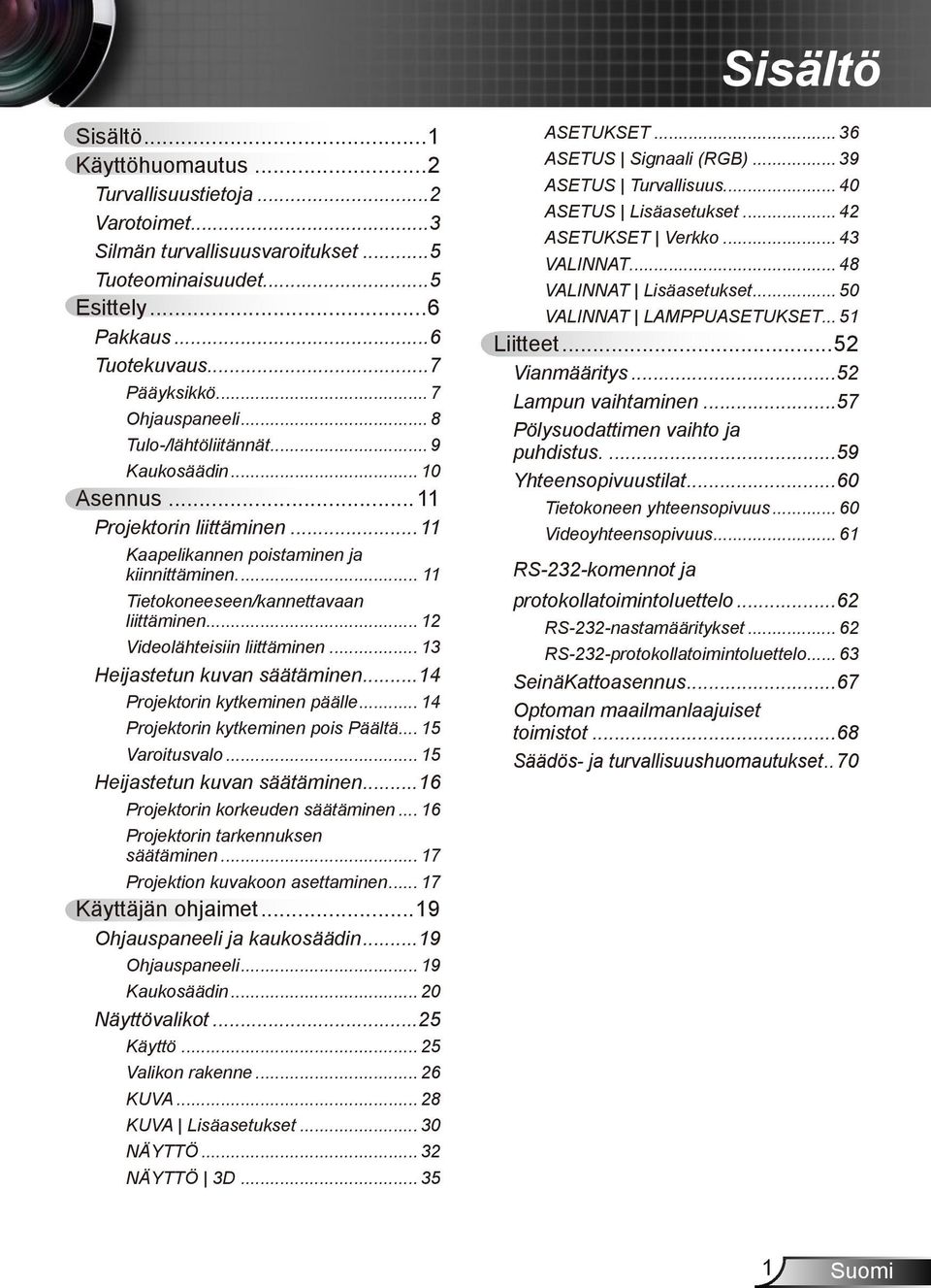 .. 12 Videolähteisiin liittäminen... 13 Heijastetun kuvan säätäminen...14 Projektorin kytkeminen päälle... 14 Projektorin kytkeminen pois päältä... 15 Varoitusvalo... 15 Heijastetun kuvan säätäminen.